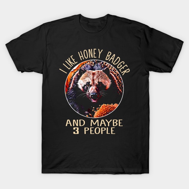 I Like Honey Badger And Maybe 3 People Nature Celebrated in Design T-Shirt by HOuseColorFULL